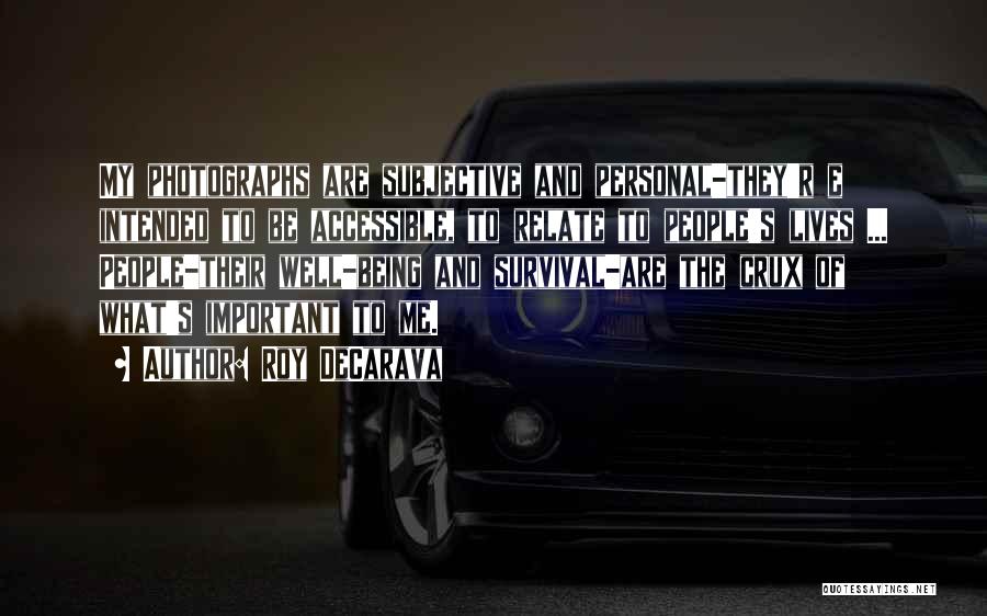 Roy DeCarava Quotes: My Photographs Are Subjective And Personal-they'r E Intended To Be Accessible, To Relate To People's Lives ... People-their Well-being And