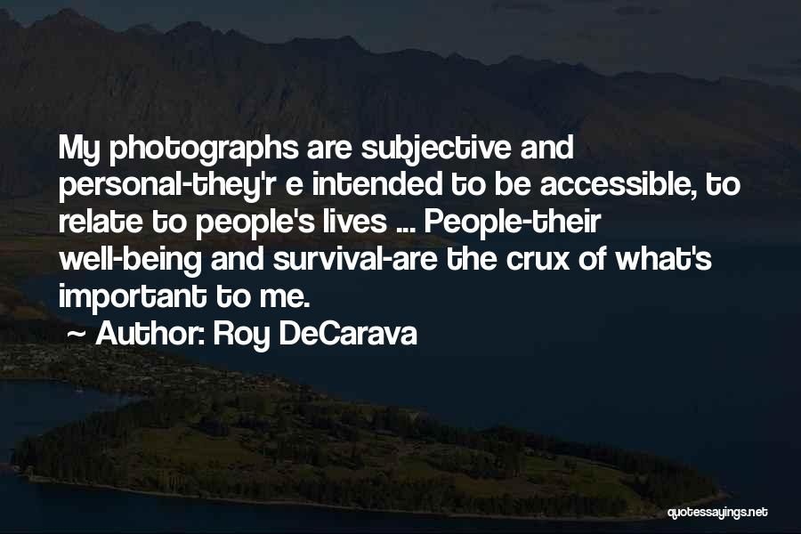 Roy DeCarava Quotes: My Photographs Are Subjective And Personal-they'r E Intended To Be Accessible, To Relate To People's Lives ... People-their Well-being And