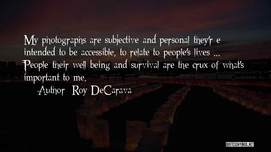 Roy DeCarava Quotes: My Photographs Are Subjective And Personal-they'r E Intended To Be Accessible, To Relate To People's Lives ... People-their Well-being And