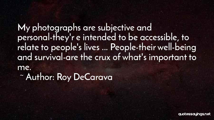 Roy DeCarava Quotes: My Photographs Are Subjective And Personal-they'r E Intended To Be Accessible, To Relate To People's Lives ... People-their Well-being And