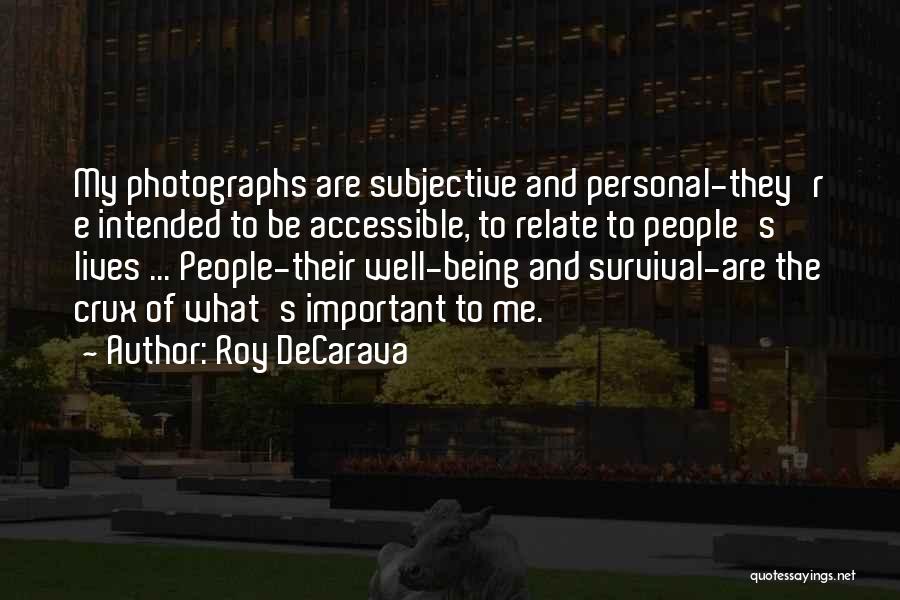 Roy DeCarava Quotes: My Photographs Are Subjective And Personal-they'r E Intended To Be Accessible, To Relate To People's Lives ... People-their Well-being And