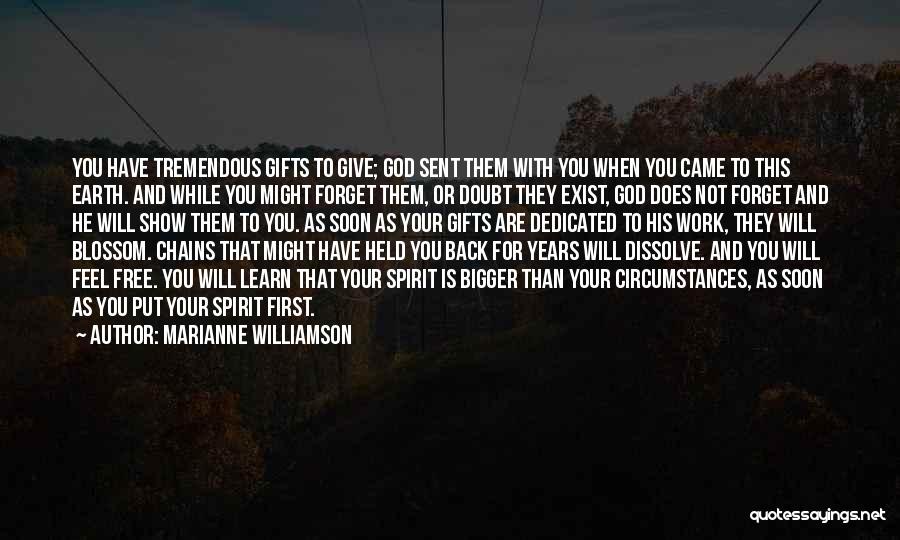 Marianne Williamson Quotes: You Have Tremendous Gifts To Give; God Sent Them With You When You Came To This Earth. And While You