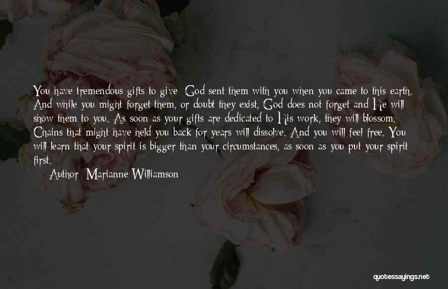 Marianne Williamson Quotes: You Have Tremendous Gifts To Give; God Sent Them With You When You Came To This Earth. And While You