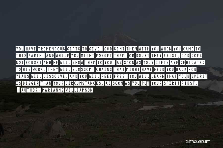 Marianne Williamson Quotes: You Have Tremendous Gifts To Give; God Sent Them With You When You Came To This Earth. And While You