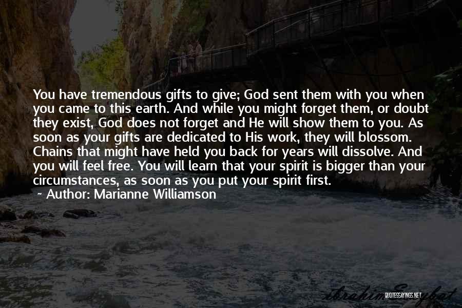 Marianne Williamson Quotes: You Have Tremendous Gifts To Give; God Sent Them With You When You Came To This Earth. And While You