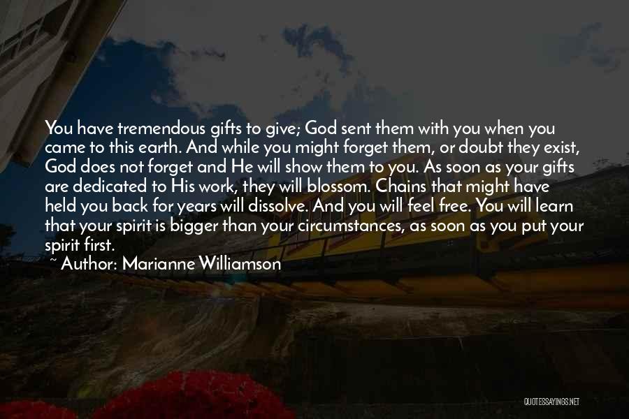 Marianne Williamson Quotes: You Have Tremendous Gifts To Give; God Sent Them With You When You Came To This Earth. And While You