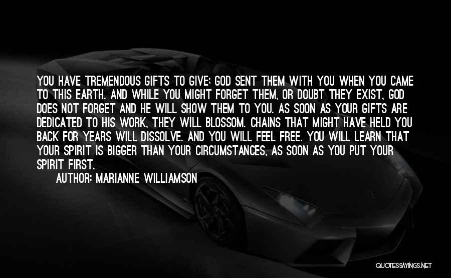 Marianne Williamson Quotes: You Have Tremendous Gifts To Give; God Sent Them With You When You Came To This Earth. And While You