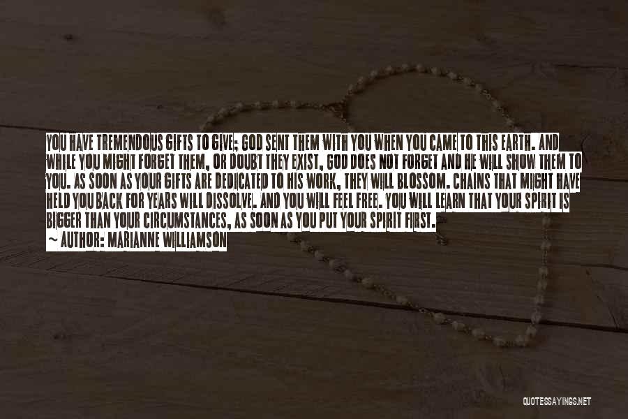 Marianne Williamson Quotes: You Have Tremendous Gifts To Give; God Sent Them With You When You Came To This Earth. And While You