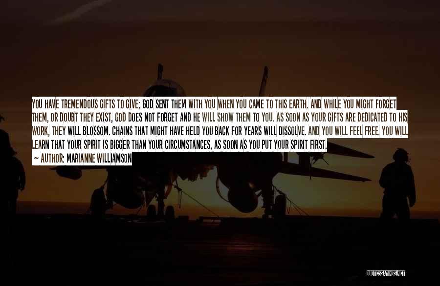 Marianne Williamson Quotes: You Have Tremendous Gifts To Give; God Sent Them With You When You Came To This Earth. And While You