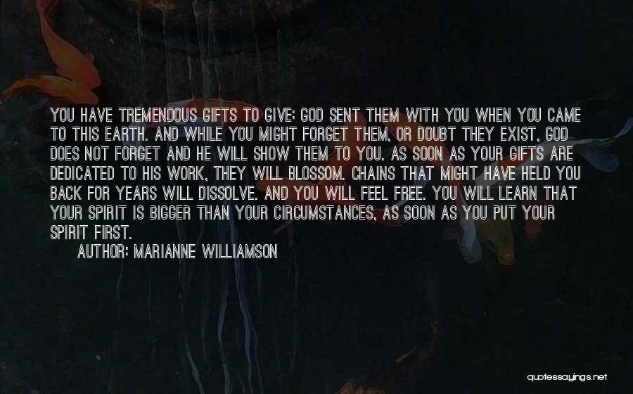 Marianne Williamson Quotes: You Have Tremendous Gifts To Give; God Sent Them With You When You Came To This Earth. And While You