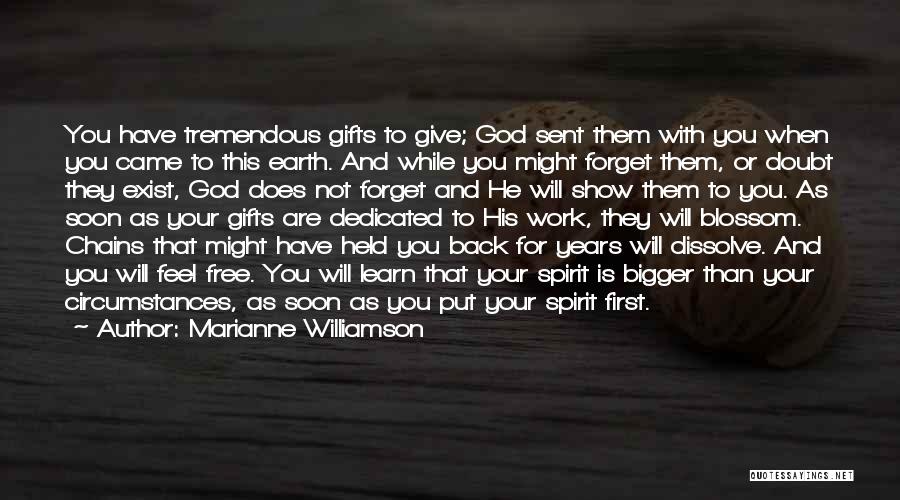 Marianne Williamson Quotes: You Have Tremendous Gifts To Give; God Sent Them With You When You Came To This Earth. And While You