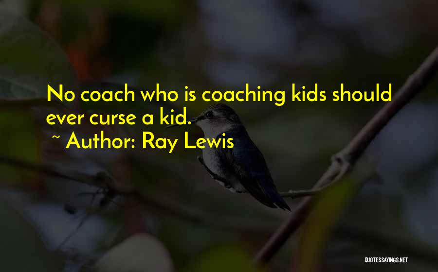 Ray Lewis Quotes: No Coach Who Is Coaching Kids Should Ever Curse A Kid.