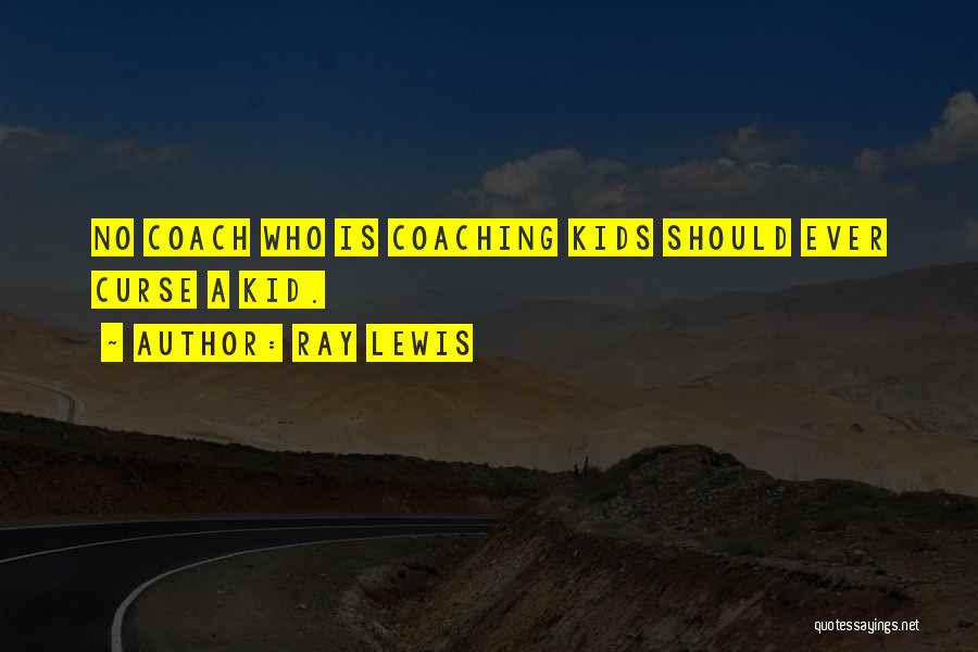 Ray Lewis Quotes: No Coach Who Is Coaching Kids Should Ever Curse A Kid.