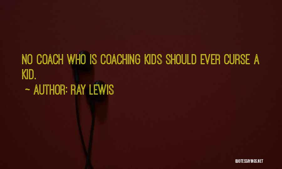 Ray Lewis Quotes: No Coach Who Is Coaching Kids Should Ever Curse A Kid.