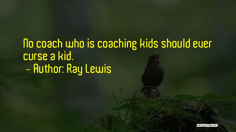 Ray Lewis Quotes: No Coach Who Is Coaching Kids Should Ever Curse A Kid.