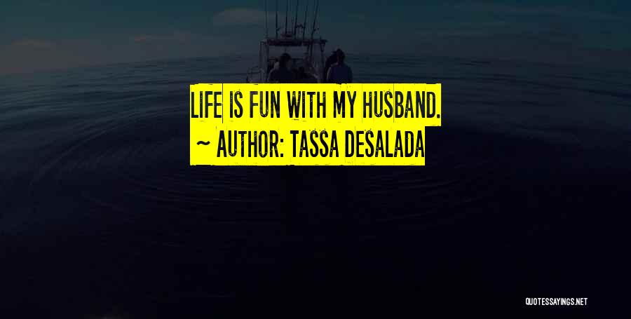 Tassa Desalada Quotes: Life Is Fun With My Husband.