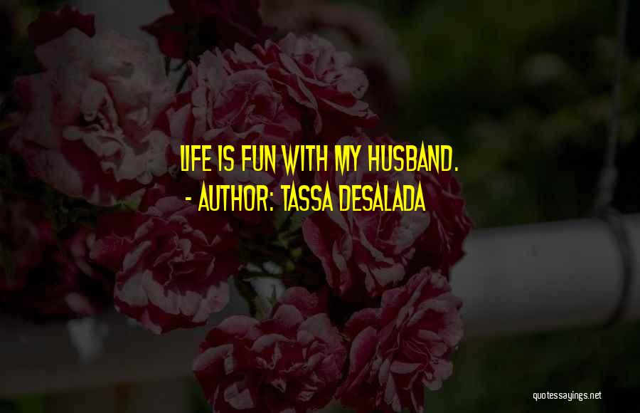 Tassa Desalada Quotes: Life Is Fun With My Husband.