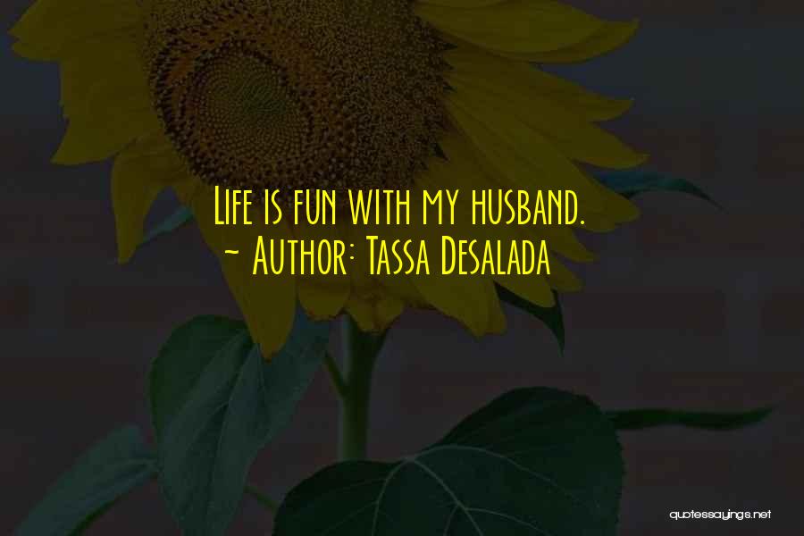 Tassa Desalada Quotes: Life Is Fun With My Husband.