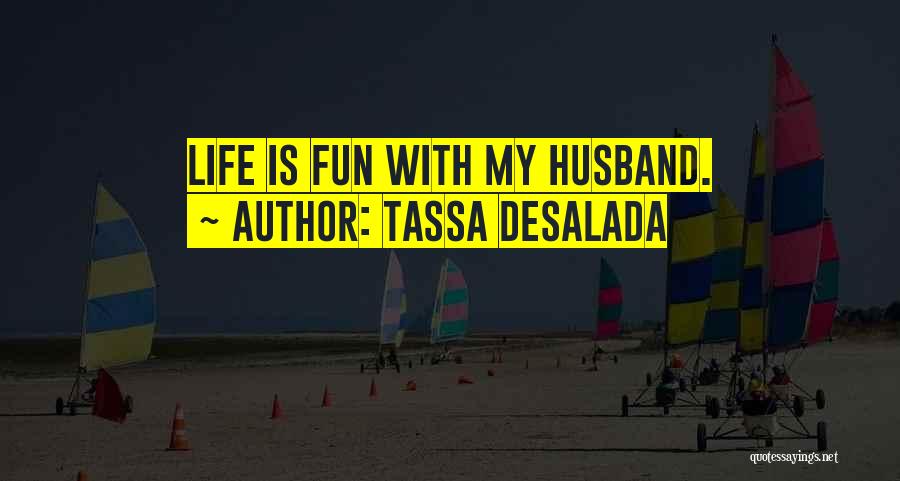 Tassa Desalada Quotes: Life Is Fun With My Husband.