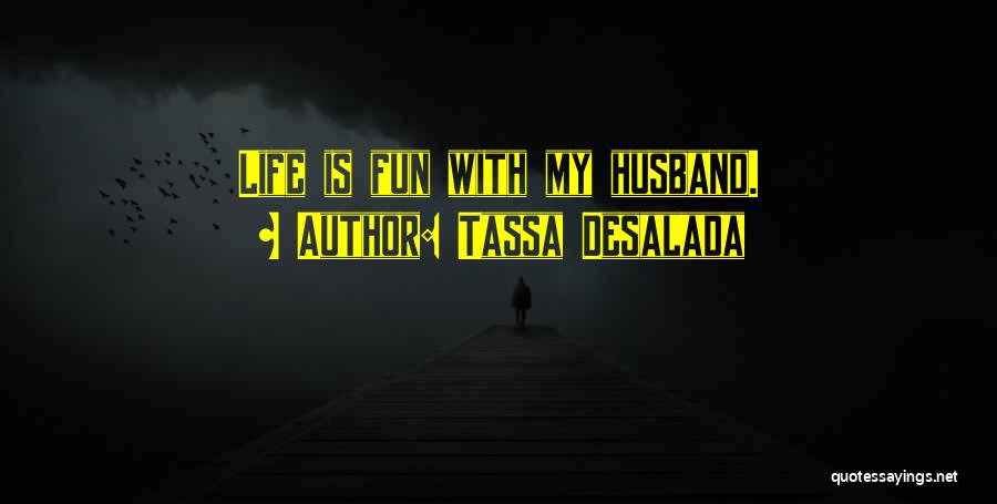 Tassa Desalada Quotes: Life Is Fun With My Husband.