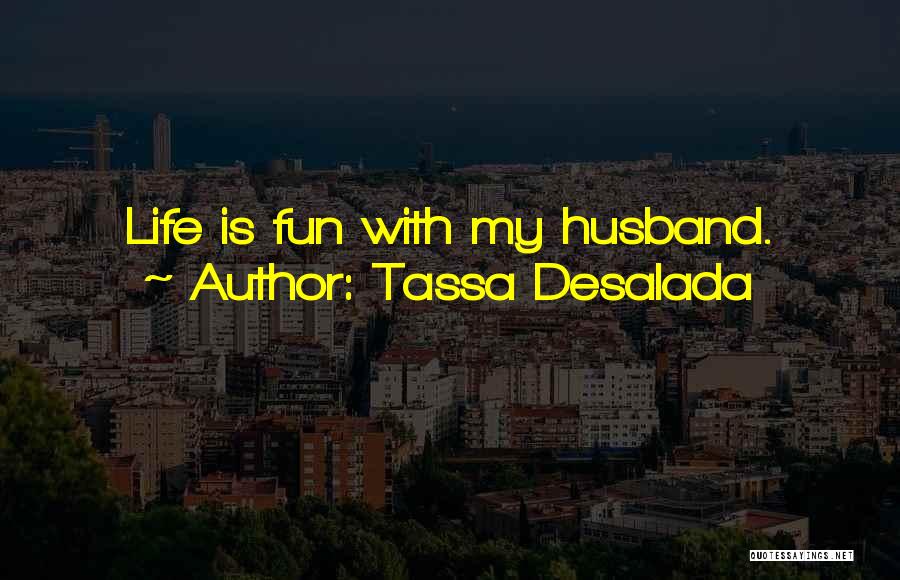 Tassa Desalada Quotes: Life Is Fun With My Husband.