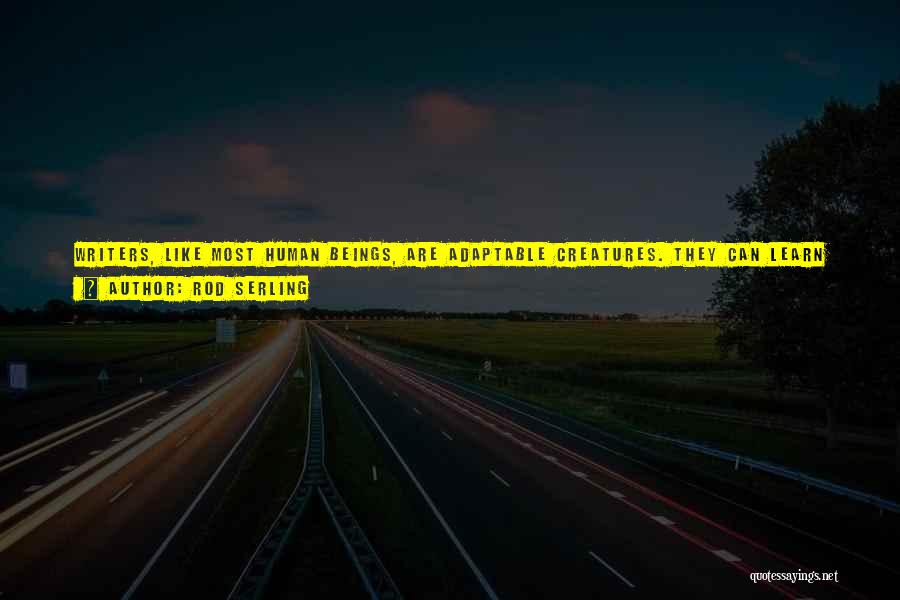Rod Serling Quotes: Writers, Like Most Human Beings, Are Adaptable Creatures. They Can Learn To Accept Subordination Without Growing Fond Of It. No