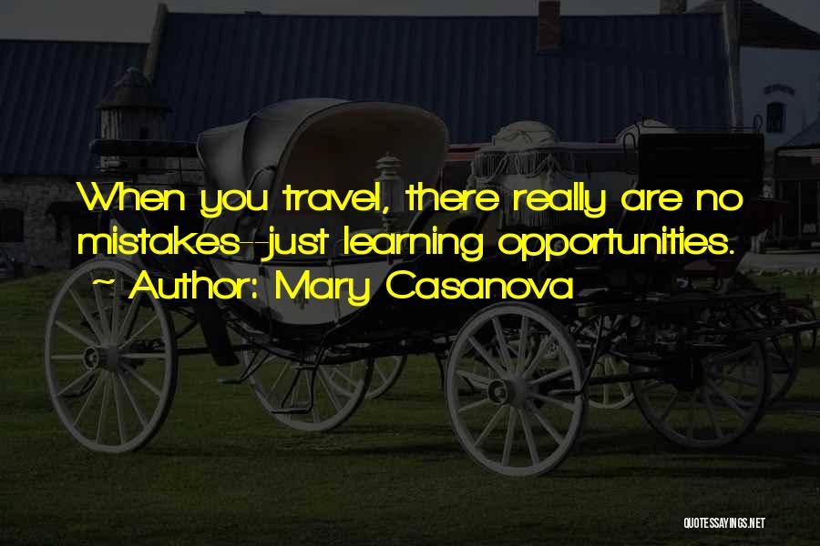 Mary Casanova Quotes: When You Travel, There Really Are No Mistakes--just Learning Opportunities.