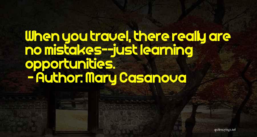 Mary Casanova Quotes: When You Travel, There Really Are No Mistakes--just Learning Opportunities.