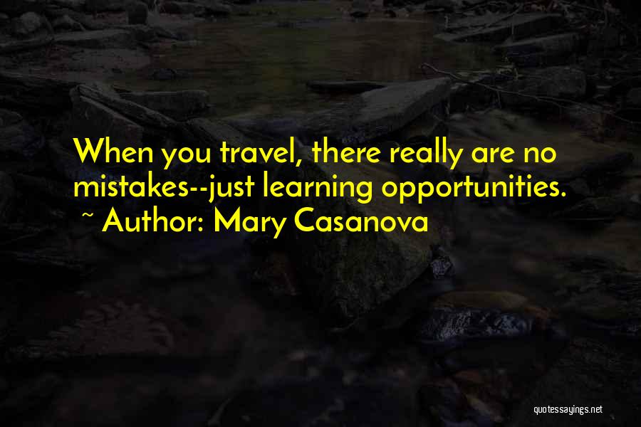 Mary Casanova Quotes: When You Travel, There Really Are No Mistakes--just Learning Opportunities.