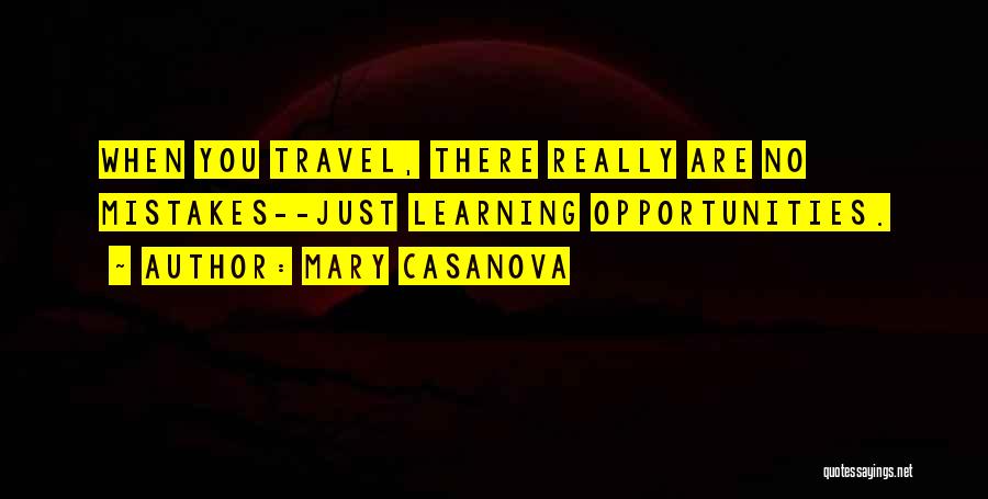 Mary Casanova Quotes: When You Travel, There Really Are No Mistakes--just Learning Opportunities.