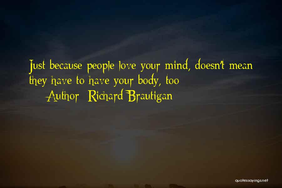 Richard Brautigan Quotes: Just Because People Love Your Mind, Doesn't Mean They Have To Have Your Body, Too