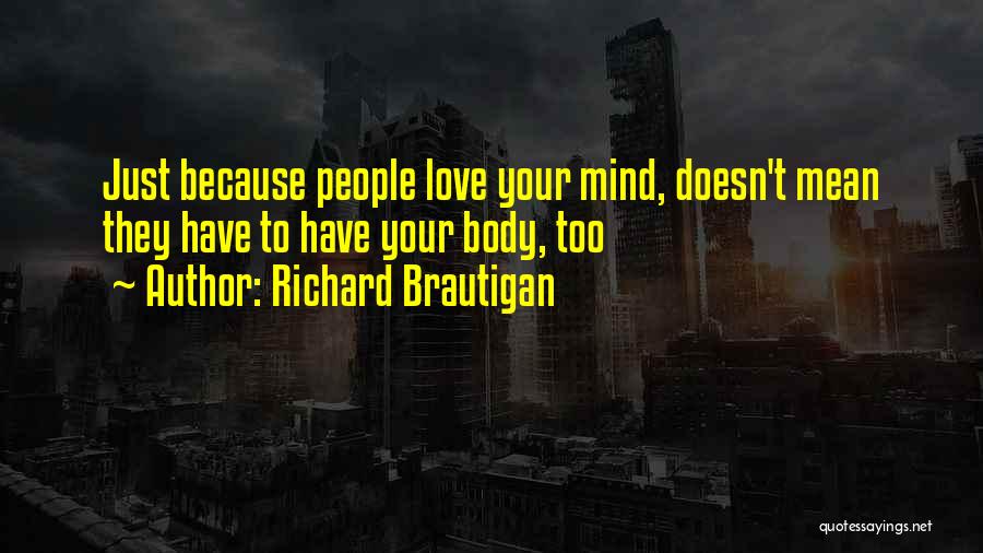 Richard Brautigan Quotes: Just Because People Love Your Mind, Doesn't Mean They Have To Have Your Body, Too