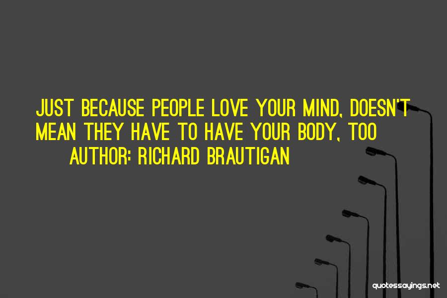Richard Brautigan Quotes: Just Because People Love Your Mind, Doesn't Mean They Have To Have Your Body, Too