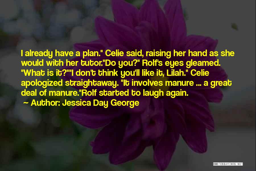 Jessica Day George Quotes: I Already Have A Plan. Celie Said, Raising Her Hand As She Would With Her Tutor.do You? Rolf's Eyes Gleamed.