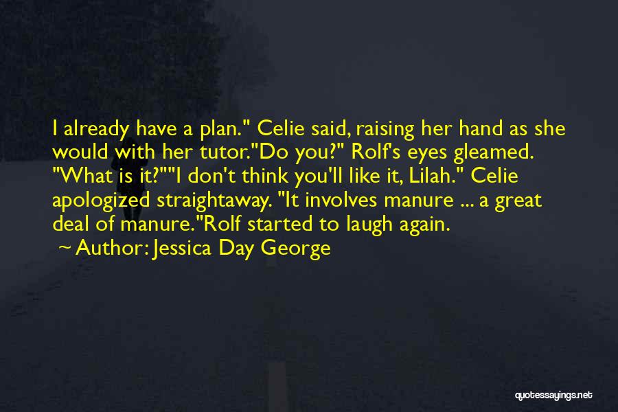 Jessica Day George Quotes: I Already Have A Plan. Celie Said, Raising Her Hand As She Would With Her Tutor.do You? Rolf's Eyes Gleamed.