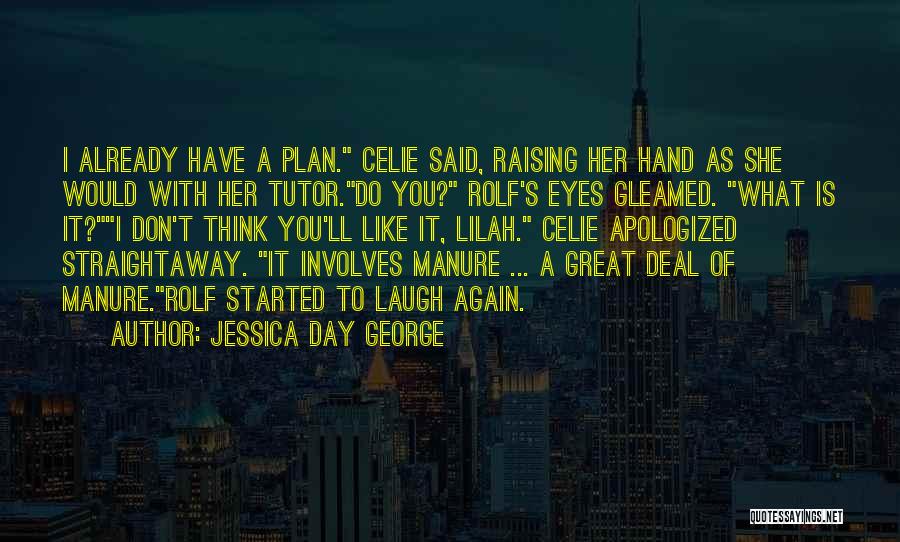 Jessica Day George Quotes: I Already Have A Plan. Celie Said, Raising Her Hand As She Would With Her Tutor.do You? Rolf's Eyes Gleamed.