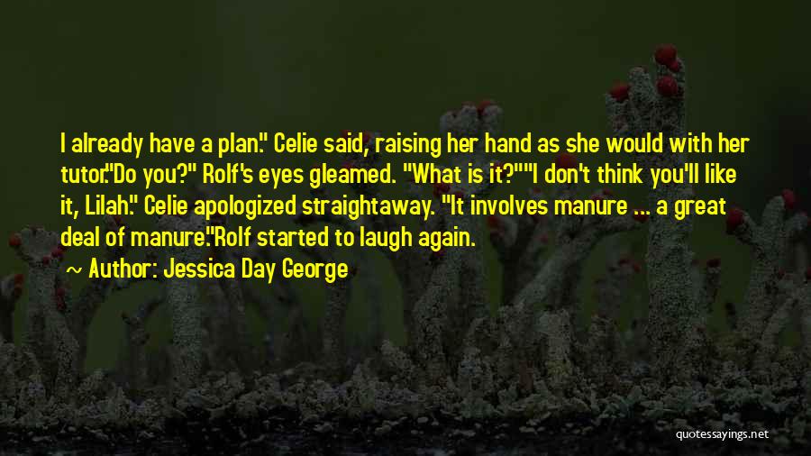 Jessica Day George Quotes: I Already Have A Plan. Celie Said, Raising Her Hand As She Would With Her Tutor.do You? Rolf's Eyes Gleamed.