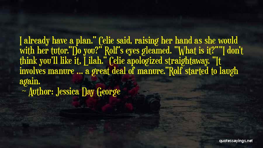 Jessica Day George Quotes: I Already Have A Plan. Celie Said, Raising Her Hand As She Would With Her Tutor.do You? Rolf's Eyes Gleamed.