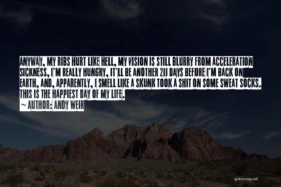 Andy Weir Quotes: Anyway, My Ribs Hurt Like Hell, My Vision Is Still Blurry From Acceleration Sickness, I'm Really Hungry, It'll Be Another