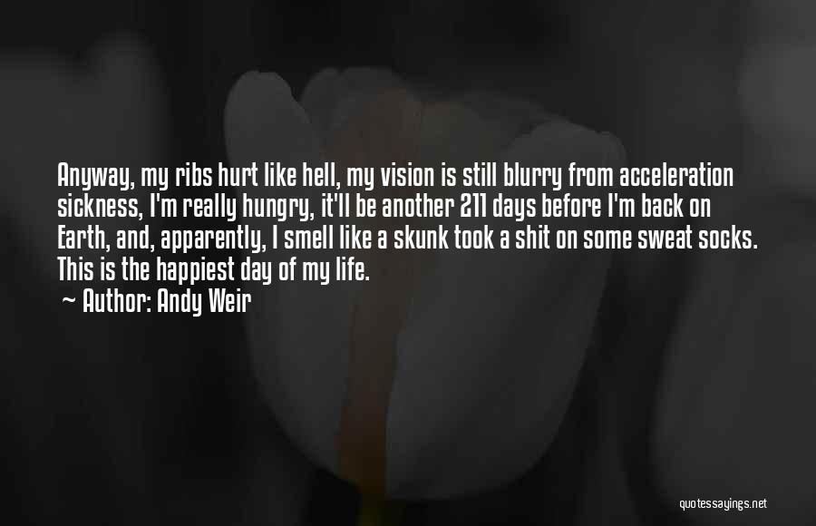 Andy Weir Quotes: Anyway, My Ribs Hurt Like Hell, My Vision Is Still Blurry From Acceleration Sickness, I'm Really Hungry, It'll Be Another