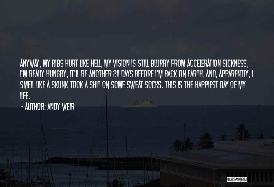 Andy Weir Quotes: Anyway, My Ribs Hurt Like Hell, My Vision Is Still Blurry From Acceleration Sickness, I'm Really Hungry, It'll Be Another