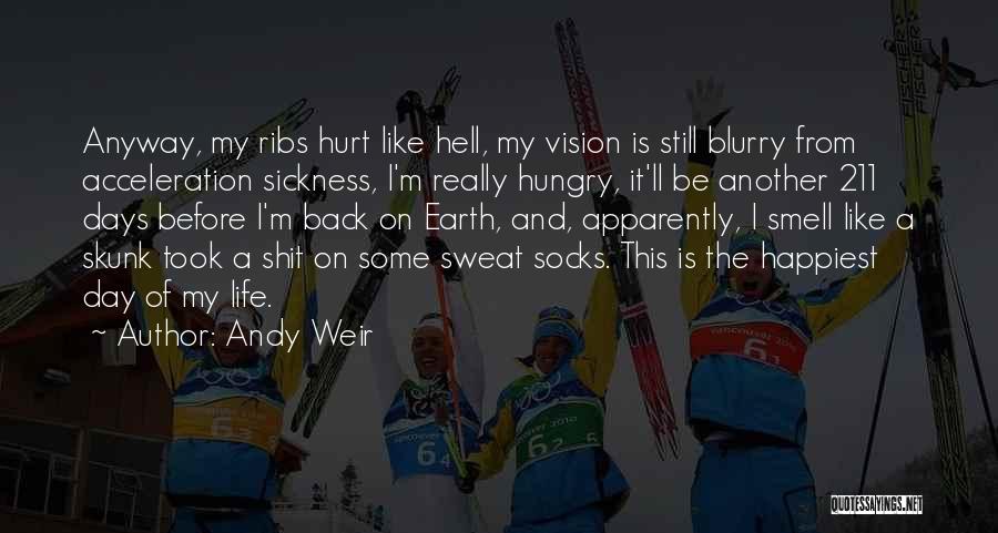 Andy Weir Quotes: Anyway, My Ribs Hurt Like Hell, My Vision Is Still Blurry From Acceleration Sickness, I'm Really Hungry, It'll Be Another