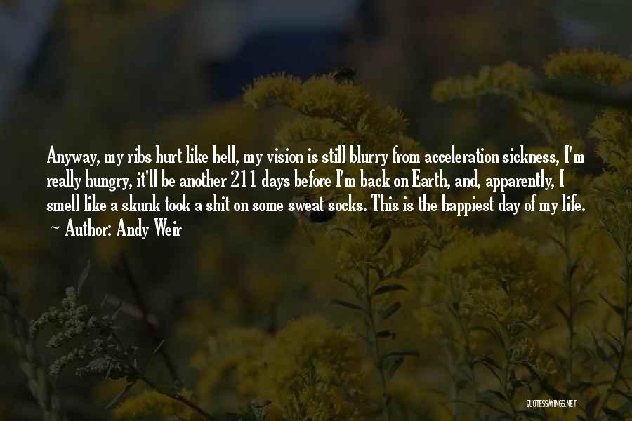 Andy Weir Quotes: Anyway, My Ribs Hurt Like Hell, My Vision Is Still Blurry From Acceleration Sickness, I'm Really Hungry, It'll Be Another