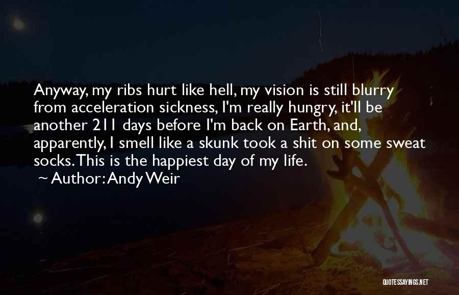 Andy Weir Quotes: Anyway, My Ribs Hurt Like Hell, My Vision Is Still Blurry From Acceleration Sickness, I'm Really Hungry, It'll Be Another