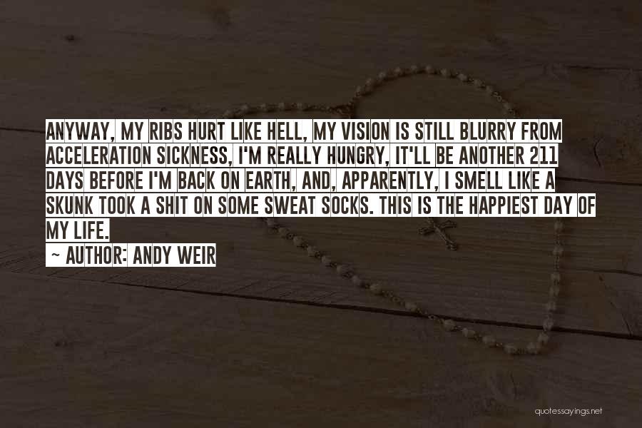 Andy Weir Quotes: Anyway, My Ribs Hurt Like Hell, My Vision Is Still Blurry From Acceleration Sickness, I'm Really Hungry, It'll Be Another