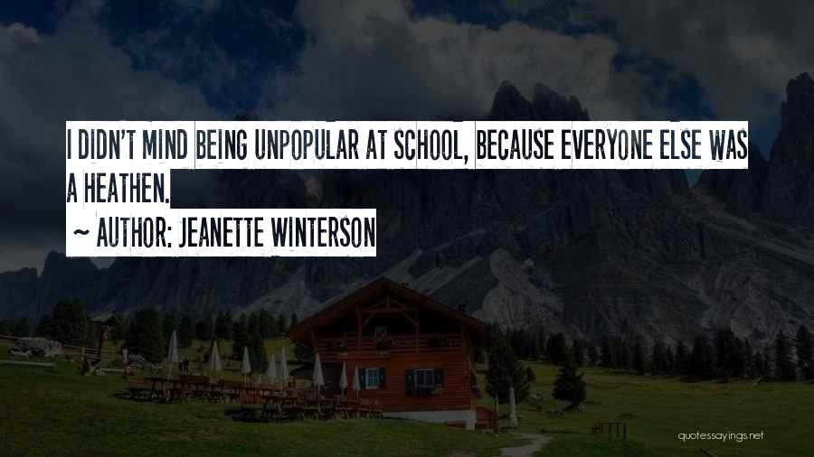 Jeanette Winterson Quotes: I Didn't Mind Being Unpopular At School, Because Everyone Else Was A Heathen.