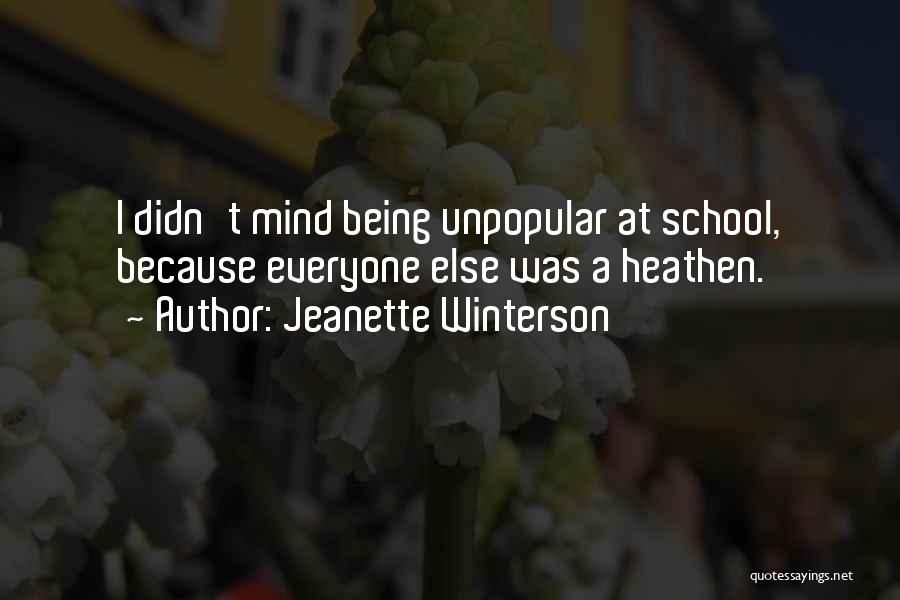 Jeanette Winterson Quotes: I Didn't Mind Being Unpopular At School, Because Everyone Else Was A Heathen.