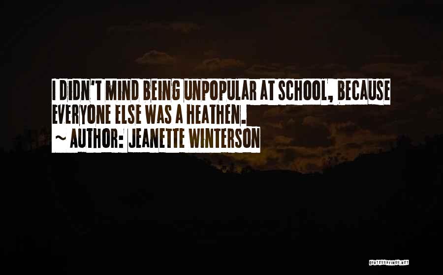 Jeanette Winterson Quotes: I Didn't Mind Being Unpopular At School, Because Everyone Else Was A Heathen.