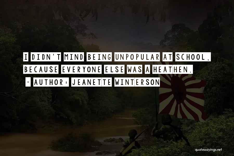 Jeanette Winterson Quotes: I Didn't Mind Being Unpopular At School, Because Everyone Else Was A Heathen.