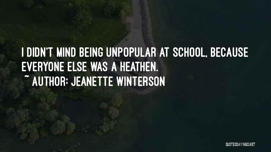 Jeanette Winterson Quotes: I Didn't Mind Being Unpopular At School, Because Everyone Else Was A Heathen.